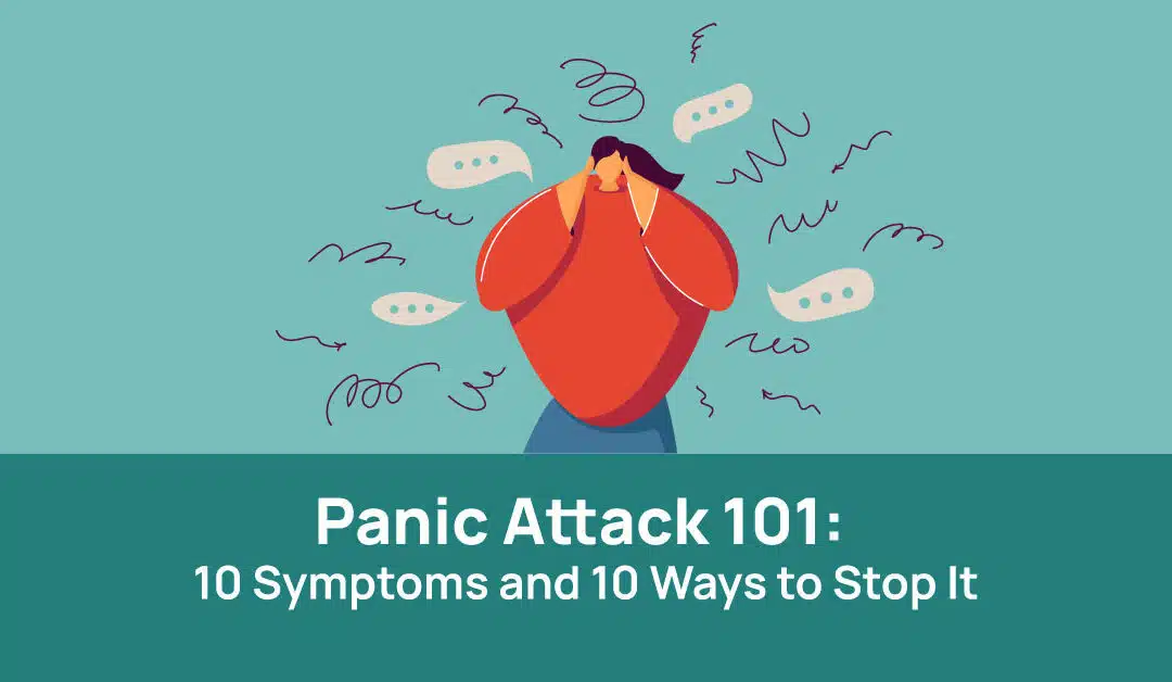 Panic Attack 101: 10 Symptoms and 10 Ways to Stop It