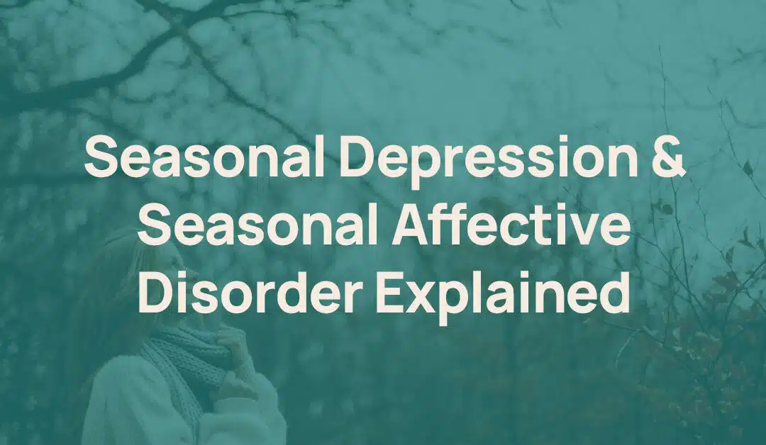 Seasonal Depression & Seasonal Affective Disorder Explained
