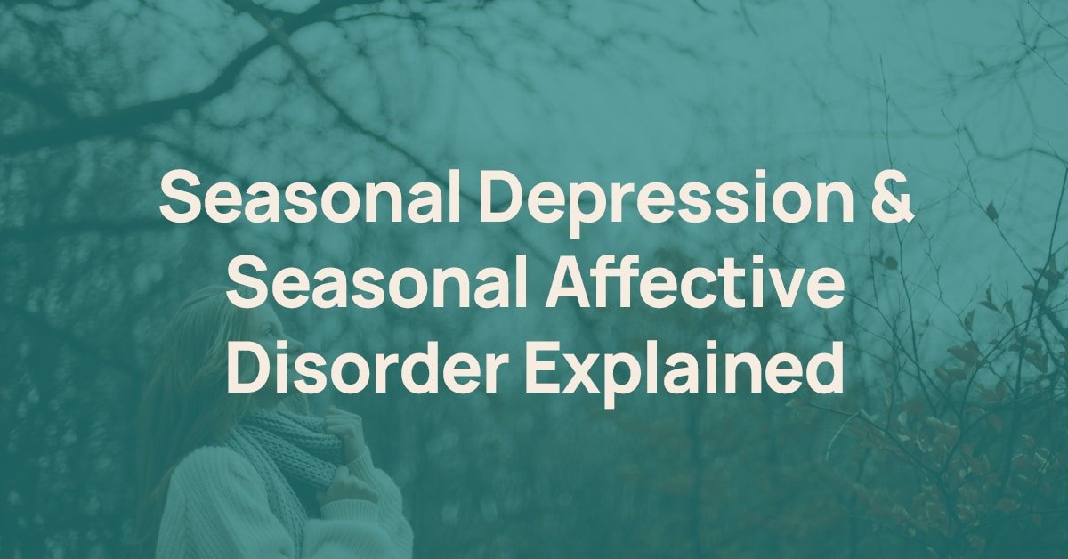 Seasonal Depression & Seasonal Affective Disorder Explained
