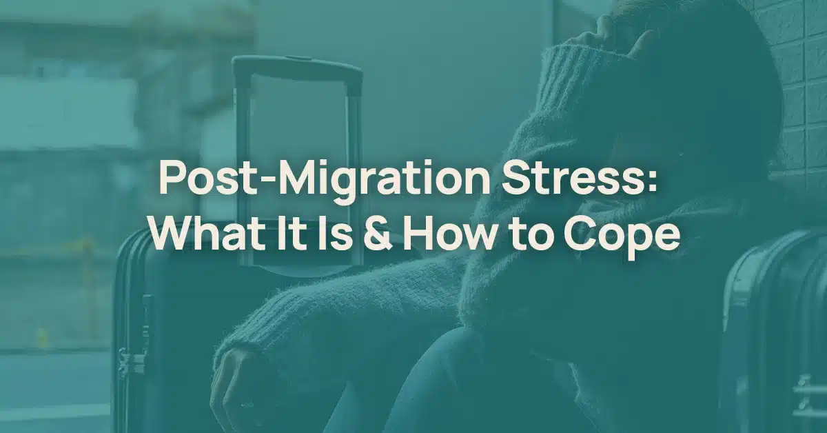 Post Migration Stress: What It Is & How to Cope