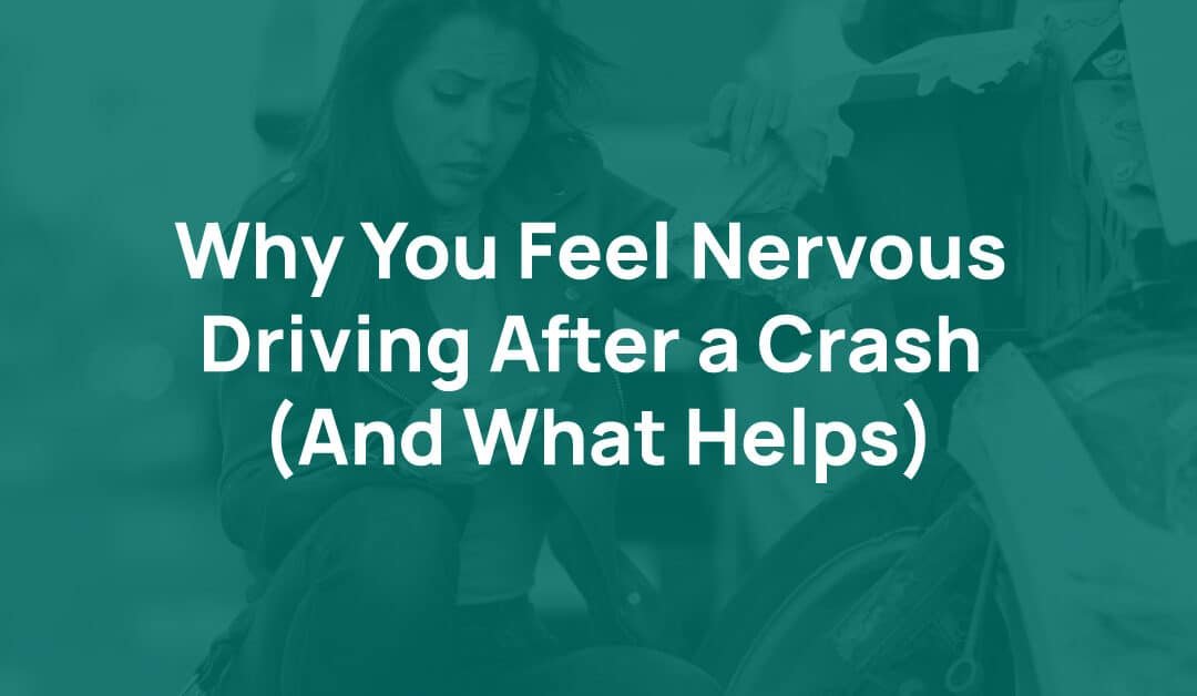 Why You Feel Nervous Driving After a Crash (And What Helps)
