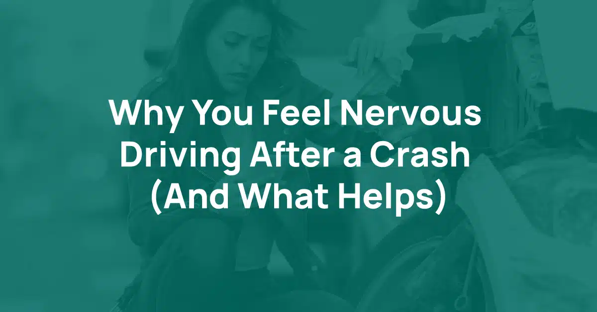 Why You Feel Nervous Driving After a Crash (And What Helps)