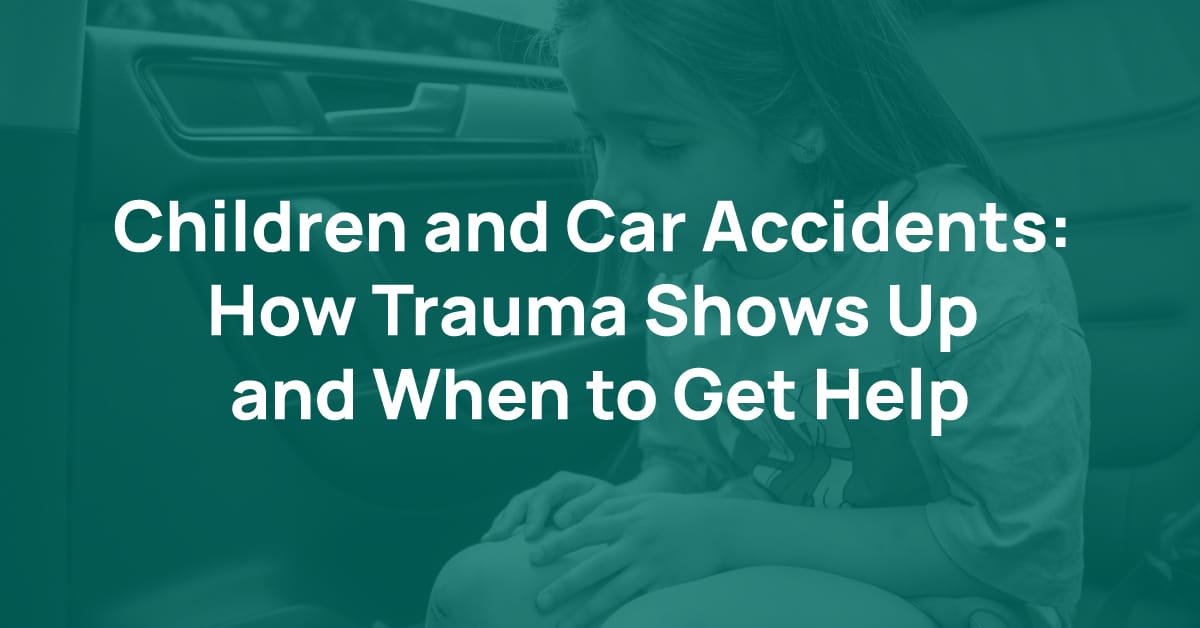 Children and Car Accidents: How Trauma Shows Up and When to Get Help