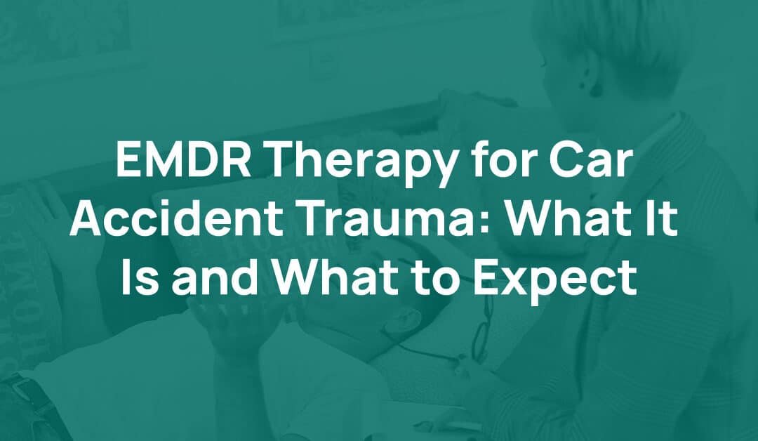 EMDR Therapy for Car Accident Trauma: What It Is and What to Expect
