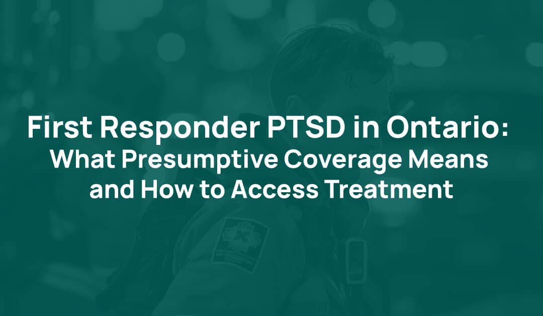 First Responder PTSD in Ontario: What Presumptive Coverage Means and How to Access Treatment