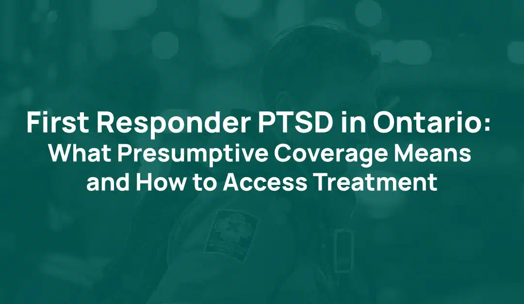 First Responder PTSD in Ontario: What Presumptive Coverage Means and How to Access Treatment