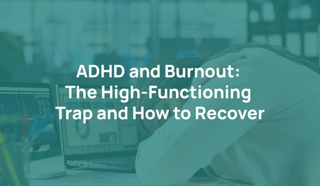 ADHD and Burnout: The High-Functioning Trap and How to Recover