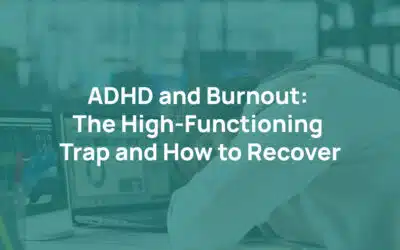 ADHD and Burnout: The High-Functioning Trap and How to Recover