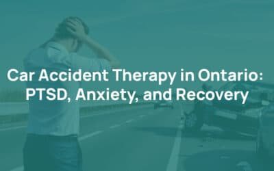 Car Accident Therapy in Ontario: PTSD, Anxiety, and Recovery