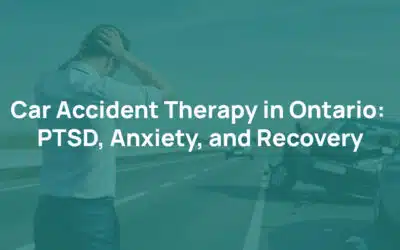 Car Accident Therapy in Ontario: PTSD, Anxiety, and Recovery